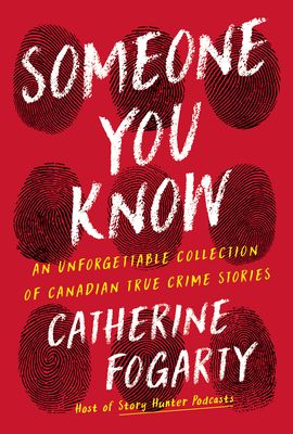 Fogarty, Catherine (364.971) Someone You Know: An Unforgettable Collection of Canadian True Crime Stories (TP)