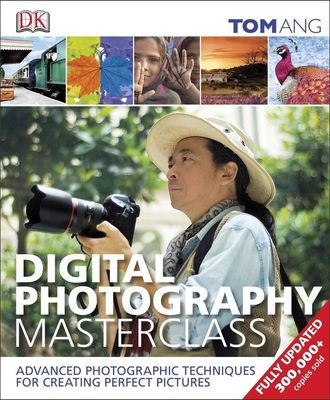 Ang, Tom (770) Digital Photography Masterclass: Advanced Photographic Techniques for Creating Perfect Pictures (HC)