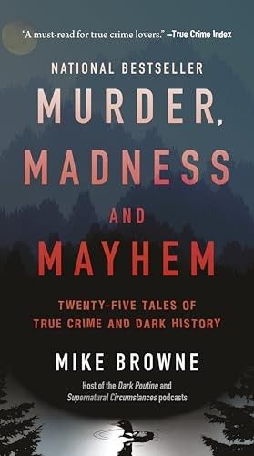 Browne, Mike (364.2) Murder, Madness and Mayhem: Twenty-Five Tales of True Crime and Dark History (TP)