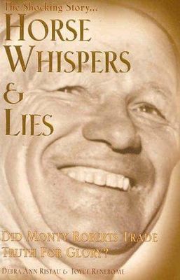 Ristau, Debra Ann &amp; Renebome, Joyce (590) Horse Whispers &amp; Lies: The Shocking Story, Did Monty Roberts Trade Truth for Glory? (TP)