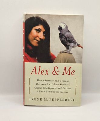 Pepperberg, Irene M. (636) Alex &amp; Me: How a Scientist and a Parrot Discovered a Hidden World of Animal Intelligence—and Formed a Deep Bond in the Process (HC)