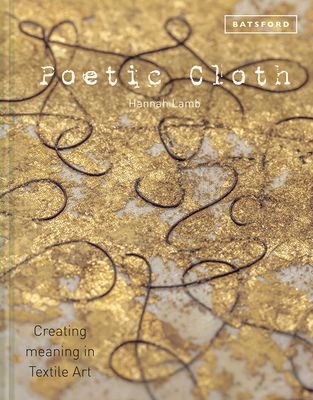 Lamb, Hannah (746) Poetic Cloth: Creating Meaning in Textile Art (2019, HC)