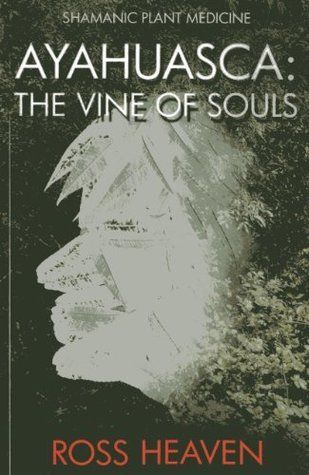 Heaven, Ross (615) Shamanic Plant Medicine - Ayahuasca: The Vine of Souls (TP)