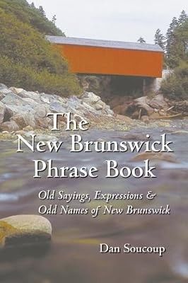 Soucoup, Dan (971.5) The New Brunswick Phrase Book : Old Sayings, Expressions and Odd Names of New Brunswick (TP)