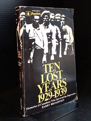 Broadfoot, Barry (971) Ten Lost Years 1929 - 1939: Memories Of Canadians Who Survived The Depression (TP)