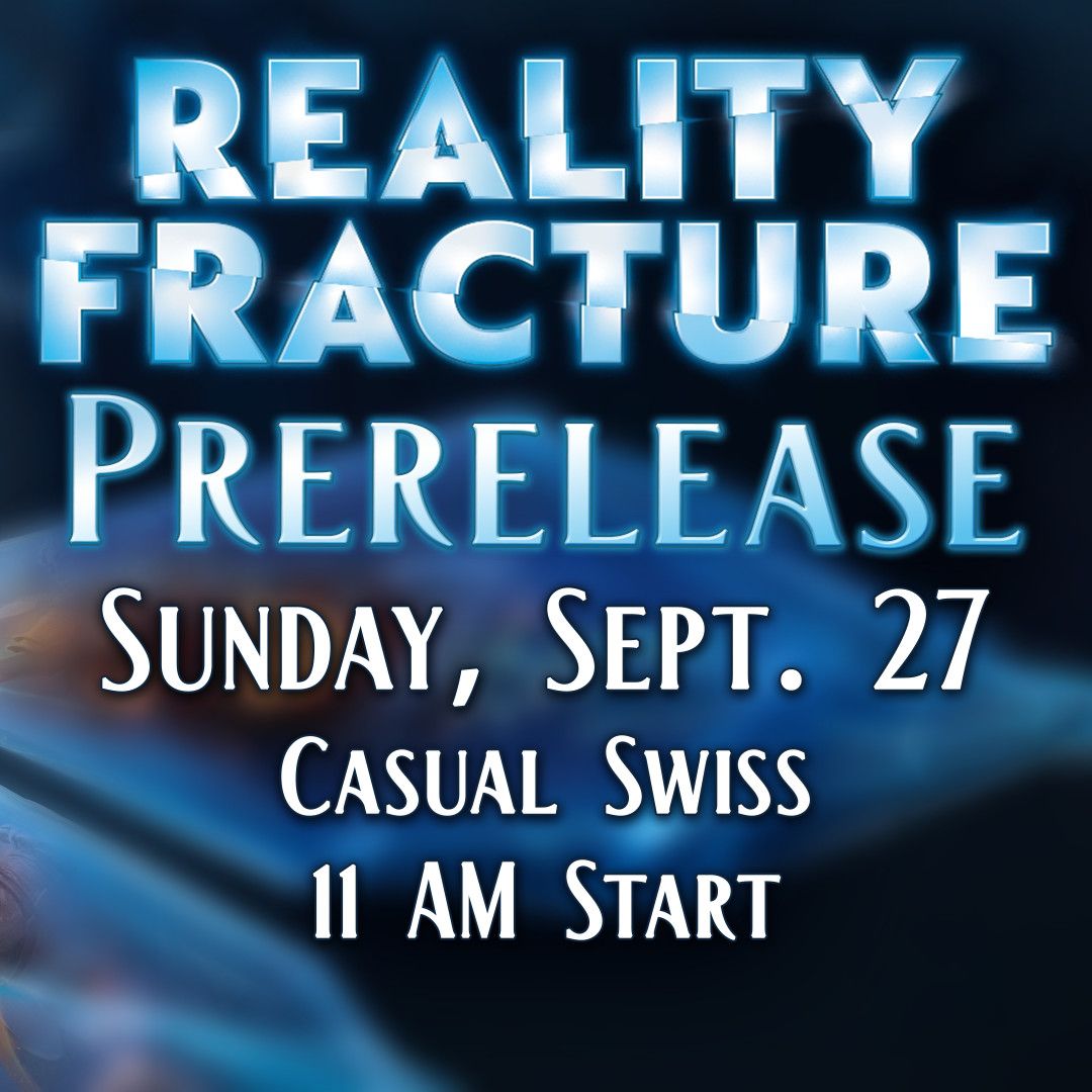 Reality Fracture Prerelease: Casual: Sunday September 27 @ 11 AM
