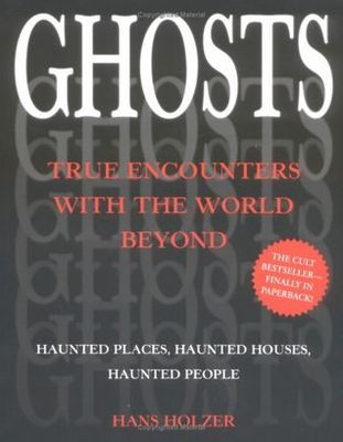 Holzer, Hans (133.1) Ghosts: True Encounters With The World Beyond (2004, 1st Paperback Edition)