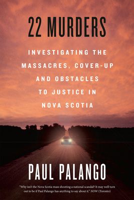 Palango, Paul (364.9) 22 Murders: Investigating the Massacres, Cover-up and Obstacles to Justice in Nova Scotia (TP)
