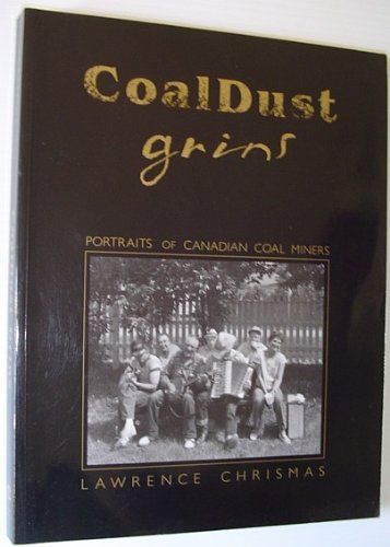 Chrismas, Lawrence (971) Coaldust Grins: Portraits of Canadian Coal Miners (1998, Softcover)
