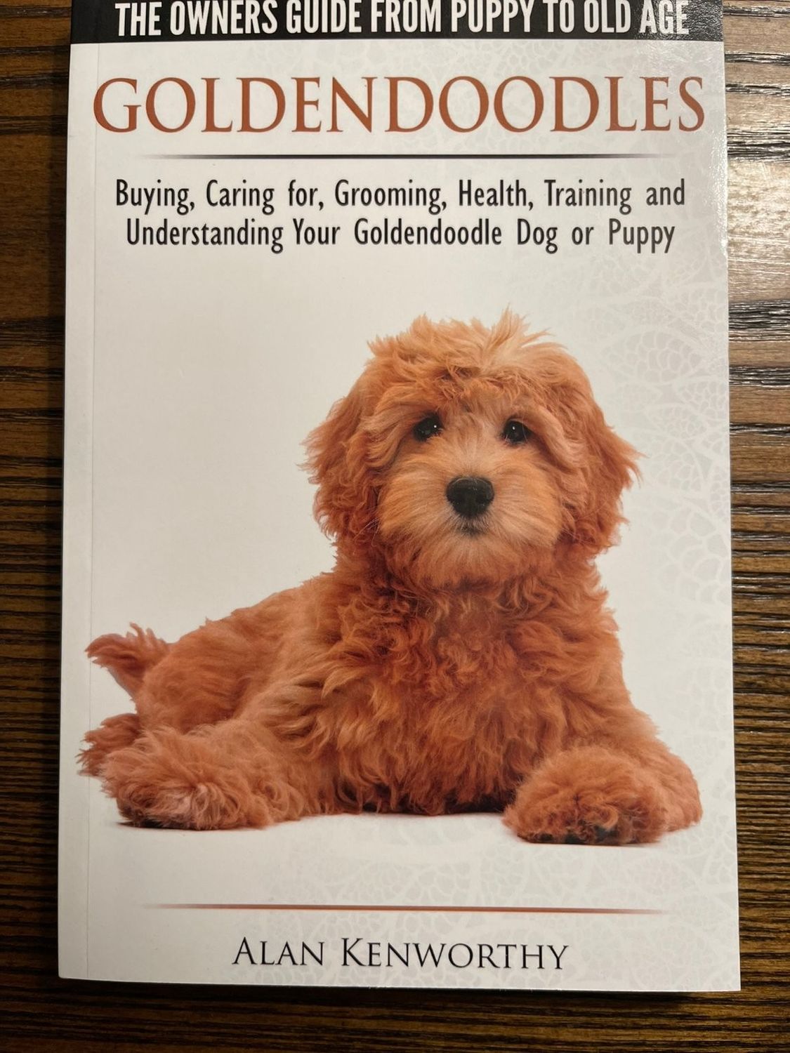 Kenworthy, Alan (599.3) Goldendoodles - The Owners Guide from Puppy to Old Age - Choosing, Caring for, Grooming, Health, Training and Understanding Your Goldendoodle Dog (TP)