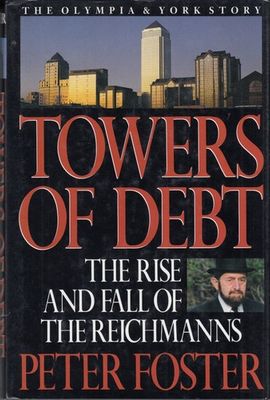 Foster, Peter (971) Towers of Debt: The Rise and Fall of the Reichmanns (1993, HC)