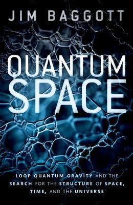 Baggott, Jim (530) Quantum Space: Loop Quantum Gravity and the Search for the Structure of Space, Time, and the Universe (HC)