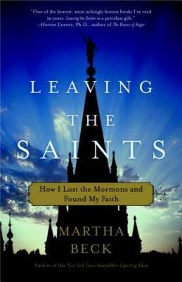 Beck, Martha N. (280) Leaving the Saints: How I Lost the Mormons and Found My Faith (TP) 1st Paperback edition second printing