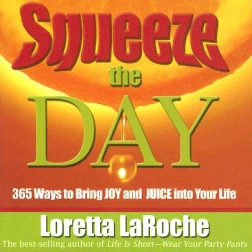 LaRoche, Loretta (158.MH) Squeeze the Day: 365 Ways to Bring Joy And Juice into Your Life (Softcover Smoll)