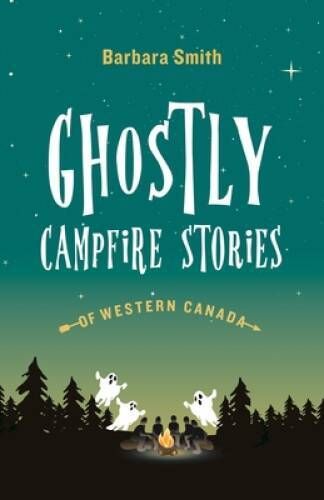 Smith, Barbara (390) Ghostly Campfire Stories of Western Canada (TP) DAMAGED