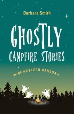 Smith, Barbara (390) Ghostly Campfire Stories of Western Canada (TP) DAMAGED