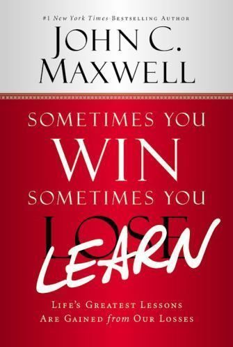 Maxwell, John C. (158.CS) Sometimes You Win - Sometimes You Learn: Life's Greatest Lessons Are Gained from Our Losses (HC) First Edition