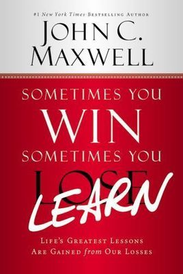 Maxwell, John C. (158.CS) Sometimes You Win - Sometimes You Learn: Life's Greatest Lessons Are Gained from Our Losses (HC) First Edition