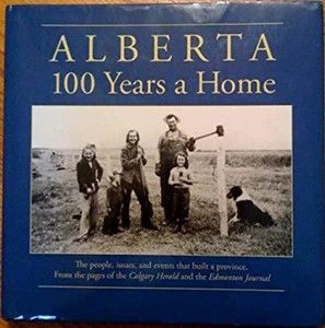 Collum, Peter (971.23) Alberta : 100 Years a Home (HC Large) Calgary Herald, Edmonton Journal