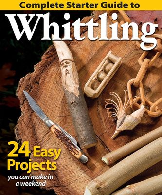 Woodcarving Illustrated (730) Complete Starter Guide to Whittling: 24 Easy Projects You Can Make in a Weekend (Softcover)