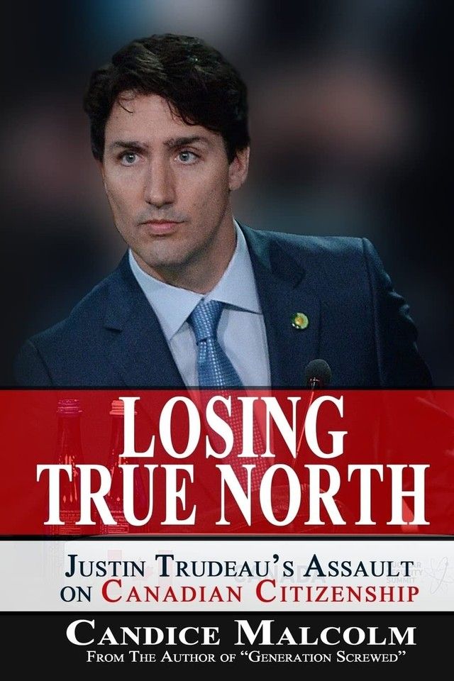 Malcolm, Candice (971) Losing True North: Justin Trudeau’s Assault on Canadian Citizenship (TP)