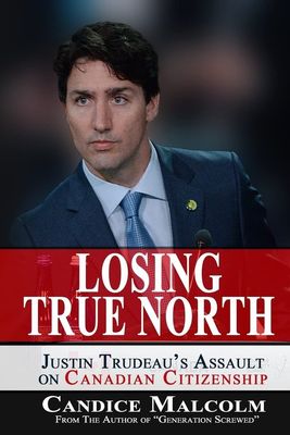 Malcolm, Candice (971) Losing True North: Justin Trudeau’s Assault on Canadian Citizenship (TP)