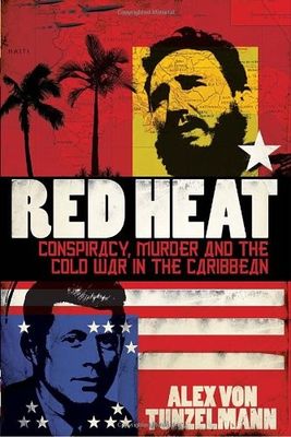 Tunzelmann, Alex von (972) Red Heat: Conspiracy, Murder, and the Cold War in the Caribbean (HC) 2011 1st edition McClelland &amp; Sons