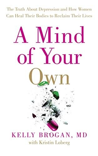 Brogan, Kelly (152) A Mind of Your Own: The Truth About Depression and How Women Can Heal Their Bodies to Reclaim Their Lives (TP)