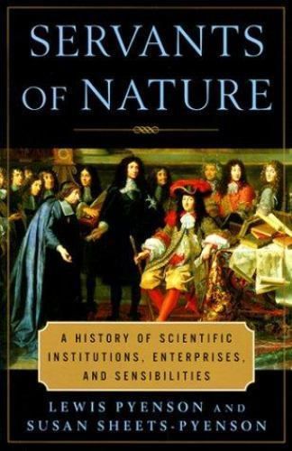 Pyenson, Lewis (900) Servants of Nature: A History of Scientific Institutions, Enterprises, and Sensibilities (HC)