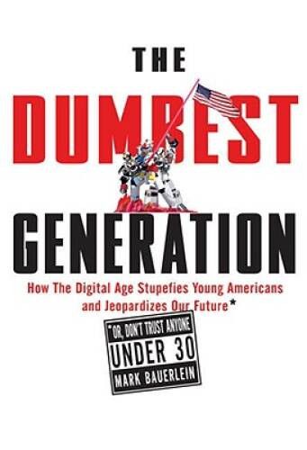 Bauerlein, Mark (302) The Dumbest Generation: How the Digital Age Stupefies Young Americans and Jeopardizes Our Future (HC)