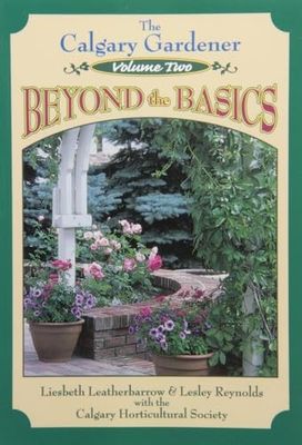 The Calgary Horticultural Society (635) The Calgary Gardener, Volume 2: Beyond the Basics (TP)