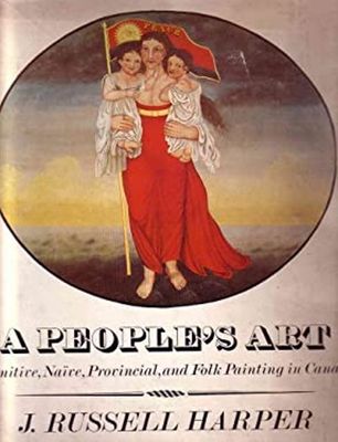 Harper, J. Russell (700) A People's Art: Primitive, Naive, Provincial, and Folk Painting in Canada (HC) 1974 University of Toronto Press, Damaged Dust Jacket