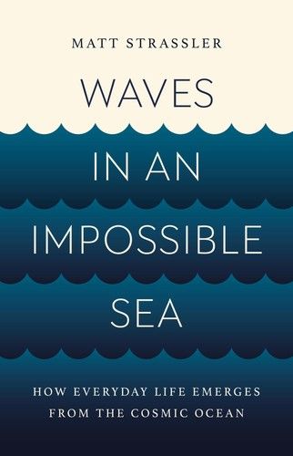 Strassler, Matt (500) Waves in an Impossible Sea: How Everyday Life Emerges from the Cosmic Ocean (HC) 4th printing