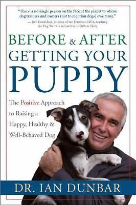 Dunbar, Ian (599.31) Before and After Getting Your Puppy: The Positive Approach to Raising a Happy, Healthy, and Well-Behaved Dog (HC)