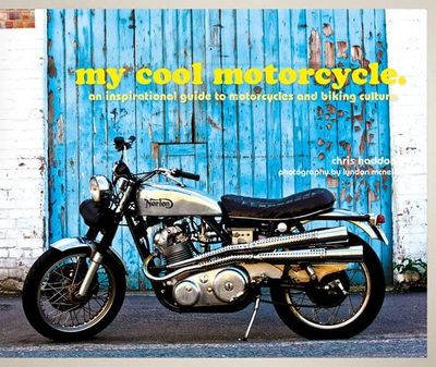 Haddon, Chris (629.2) My Cool Motorcycle: An inspirational guide to motorcycles and biking culture (HC)
