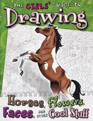 Clay, Kathryn (751) The Girls' Guide to Drawing Horses, Flowers, Faces, and Other Cool Stuff (Softcover)