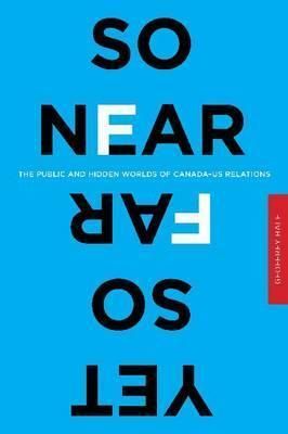 Hale, Geoffrey (971) So Near Yet So Far: The Public and Hidden Worlds of Canada–US Relations (HC) OOP