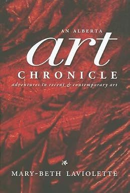 Laviolette, Mary-Beth (700) An Alberta Art Chronicle: Adventures in Recent And Contemporary Art (HC + CD-SEALED)