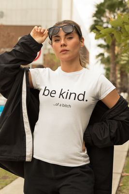 Be Kind. ...of a bitch