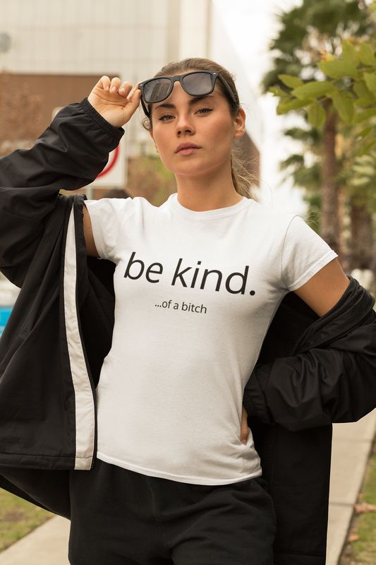 Be Kind. ...of a bitch