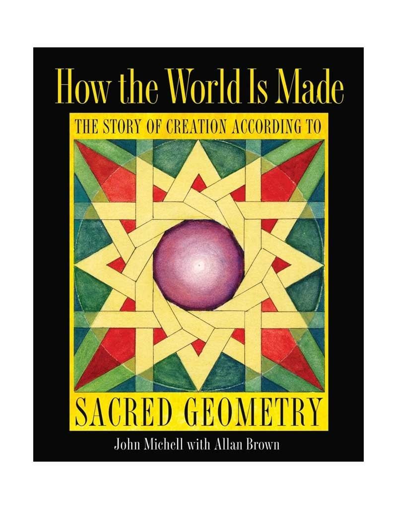 How the World is Made: The Story of Creation According to Sacred Geometry by John Michell &amp; Allan Brown