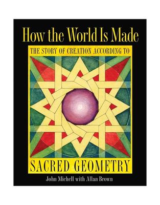 How the World is Made: The Story of Creation According to Sacred Geometry by John Michell &amp; Allan Brown