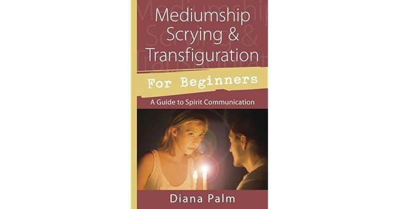 Mediumship Scrying &amp; Transfiguration for Beginners by Diana Palm