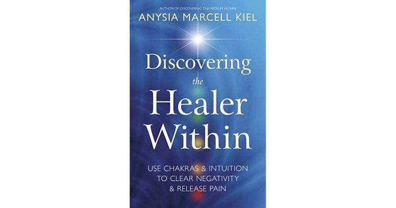Discovering the Healer Within by Anysia Marcell Kiel