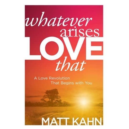 Whatever Arises Love That by Matt Kahn