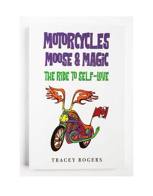 Motorcycles Moose &amp; Magic: The Ride to Self Love by Tracey Rogers