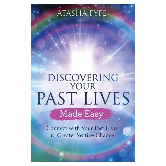 Discovering Your Past Lives Made Easy by Atasha Fyfe