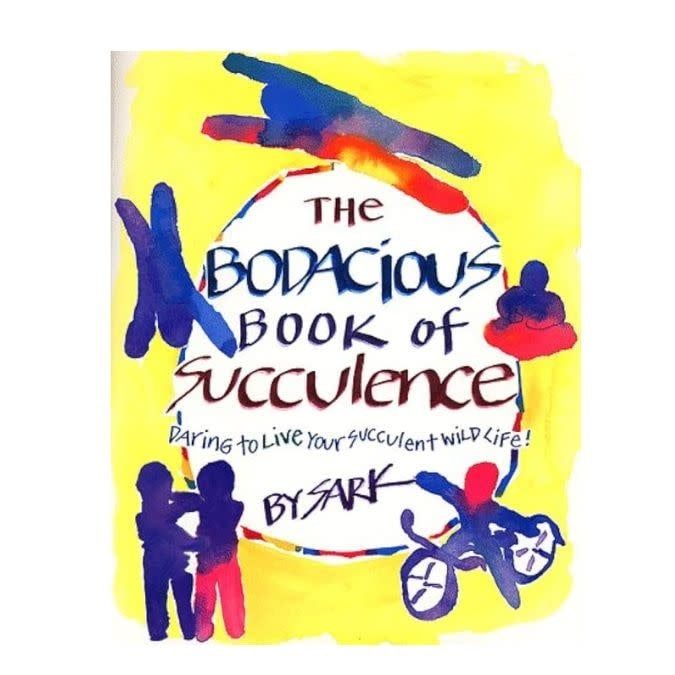 Bodacious Book of Succulence: Daring to Live Your Succulent Wild Life by Sark