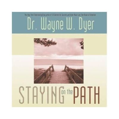 Staying on the Path by Dr. Wayne W. Dyer