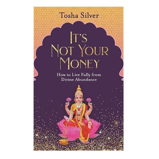 It&#39;s Not Your Money: How to Live Life Fully from Divine Abundance by Tosha Silver
